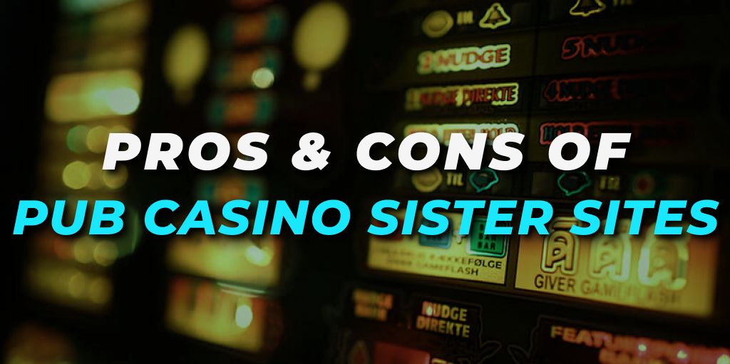 Pros & Cons of Pub Casino Sister Sites